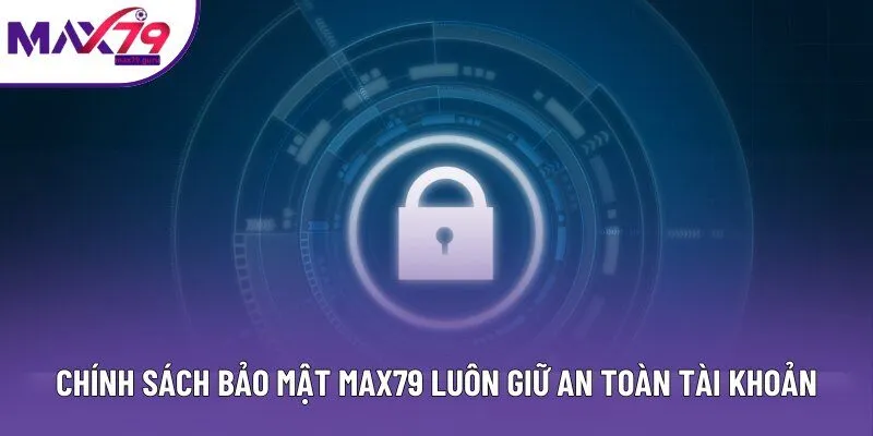 Chính sách bảo mật MAX79 luôn giữ an toàn tài khoản hội viên