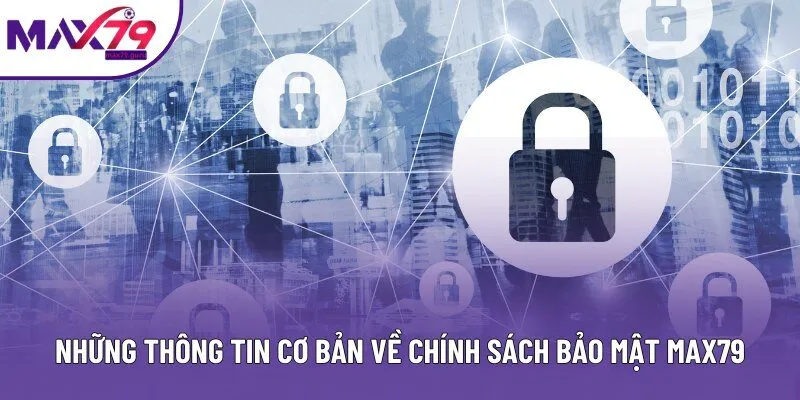 Những thông tin cơ bản về chính sách bảo mật MAX79