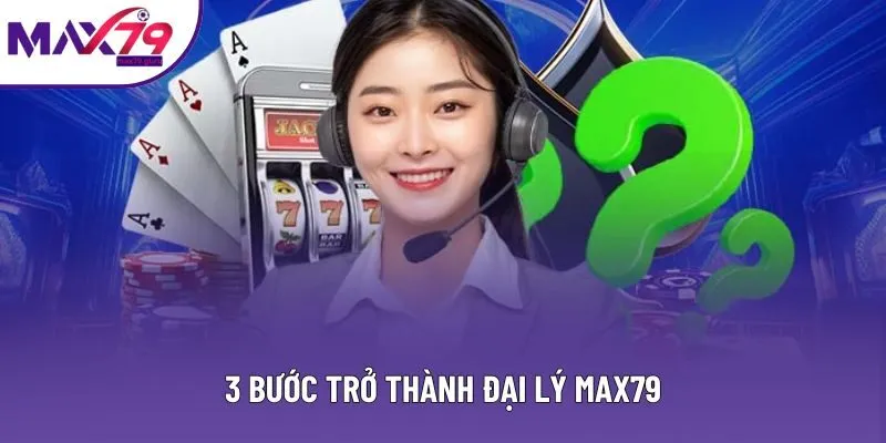 3 bước trở thành đại lý MAX79
