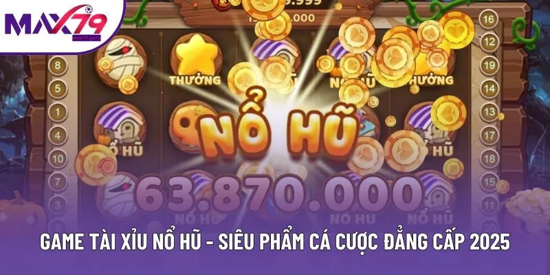 Game Tài Xỉu Nổ Hũ - Siêu Phẩm Cá Cược Đẳng Cấp 2025