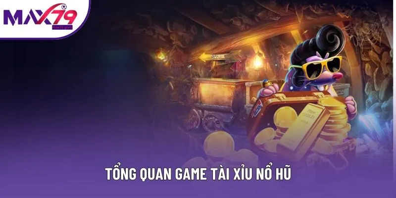 Tổng quan game tài xỉu nổ hũ