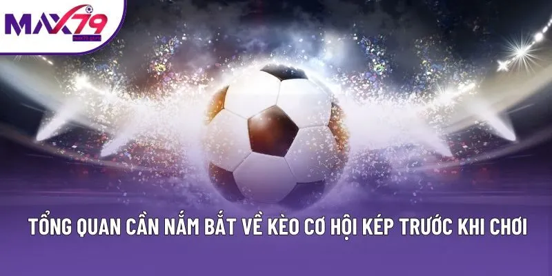 Tổng quan cần nắm bắt về kèo cơ hội kép trước khi chơi