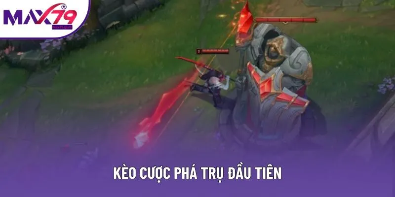 Kèo Cược Phá Trụ Đầu Tiên - Loại Hình Cược Đầy Thú Vị