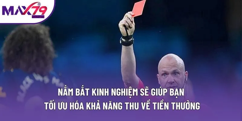 Nắm bắt kinh nghiệm sẽ giúp bạn tối ưu hóa khả năng thu về tiền thưởng