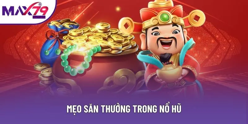 Mẹo săn thưởng trong nổ hũ