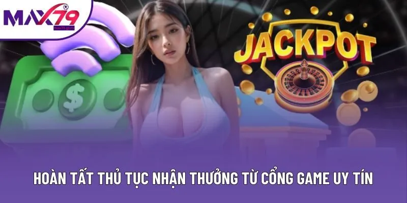 Hoàn tất thủ tục nhận thưởng từ cổng game uy tín