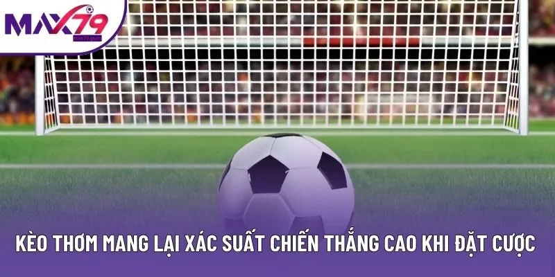 Kèo thơm mang lại xác suất chiến thắng cao khi đặt cược