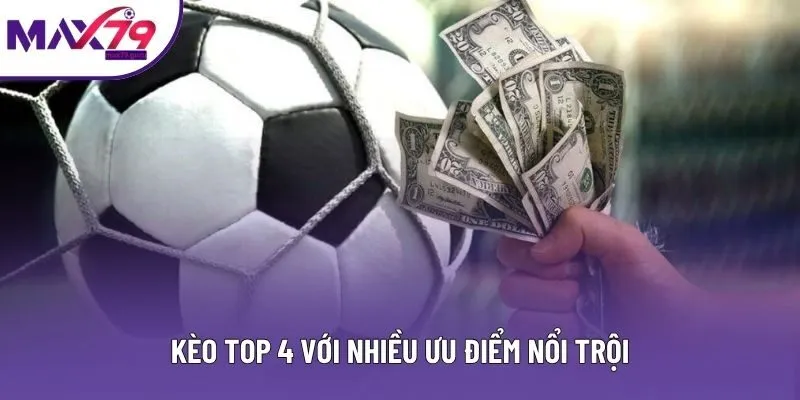 Kèo top 4 với nhiều ưu điểm nổi trội