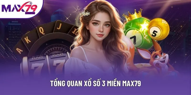 Tổng quan xổ số 3 miền MAX79